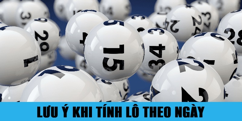 Cách Tính Lô Theo Ngày Ăn Đậm Được Chuyên Gia Tiết Lộ 3 Các lưu ý cần nhớ đảm bảo tính lô theo ngày trúng lớn