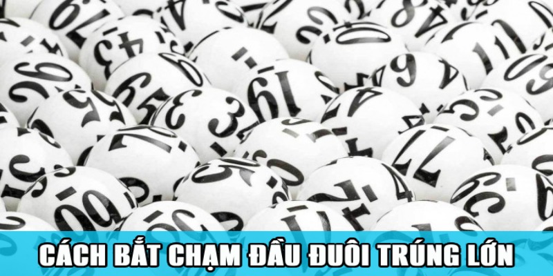 Chạm Đầu Đuôi – Công Thức Kiếm Tiền Bất Hủ Của Dân Lô Đề 2 Cách bắt chạm đề đầu đuôi lô đề thắng lớn