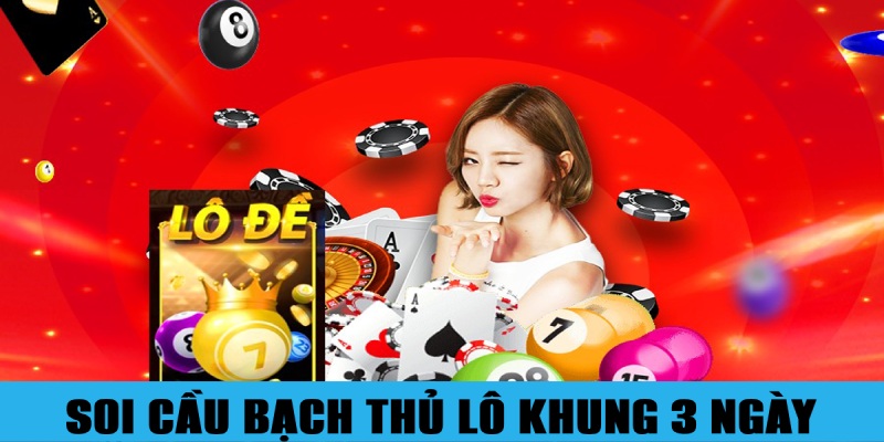 Nuôi Bạch Thủ Lô Khung 3 Ngày Đúng Chuẩn Không Lo Lỗ 3 Cách soi cầu độc thủ chính xác nuôi khung 3 ngày thắng lớn