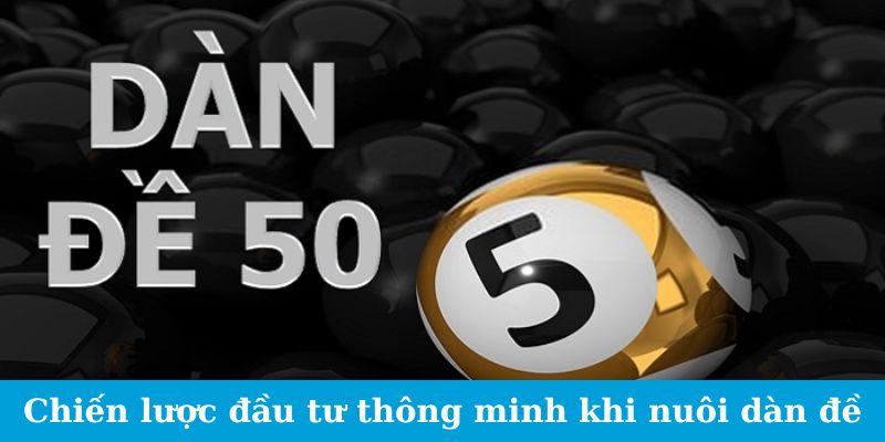 Dàn Đề 50 Số - Bật Mí Cách Trúng Lớn Mà Không Ai Ngờ Tới 3 Chiến lược đầu tư thông minh khi nuôi dàn đề