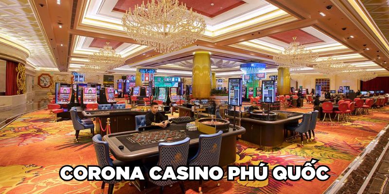 Sòng Bạc Casino Ở Việt Nam| Điểm Danh 9 Casino Hợp Pháp 2 Corona Casino Phú Quốc