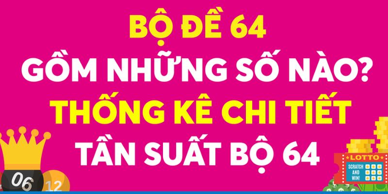 Dàn Đề 64 Số: Cách “Trúng Đậm” Không Phải Ai Cũng Biết 3 Dàn đề 64 số và những điều bạn cần biết trước khi chơi