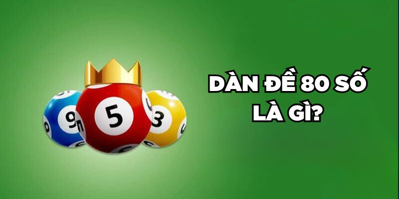Cách Lập Dàn Đề 80 Số Đánh Quanh Năm Hiệu Quả Liên Tục 1 Dàn đề 80 số là gì?