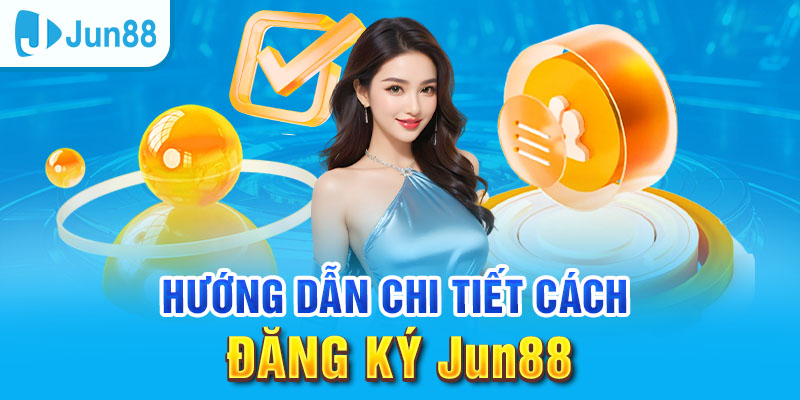 Đăng Ký Jun88 - Tham Gia Ngay Nhận Thưởng Nóng Liền Tay 1 Đăng ký Jun88 đơn giản cho người dùng PC