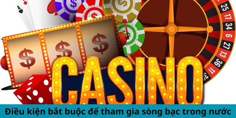 Casino Là Gì? Mẹo Chơi Tối Đa Hóa Cơ Hội Chiến Thắng 3 Điều kiện bắt buộc để tham gia sòng bạc trong nước