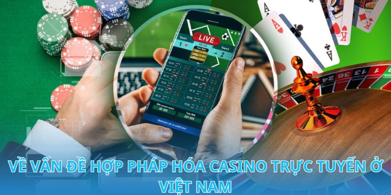 Hợp Pháp Hóa Casino Trực Tuyến Ở Việt Nam Luật Mới 2024 1 Đôi nét về vấn đề hợp pháp hóa Casino trực tuyến ở Việt Nam