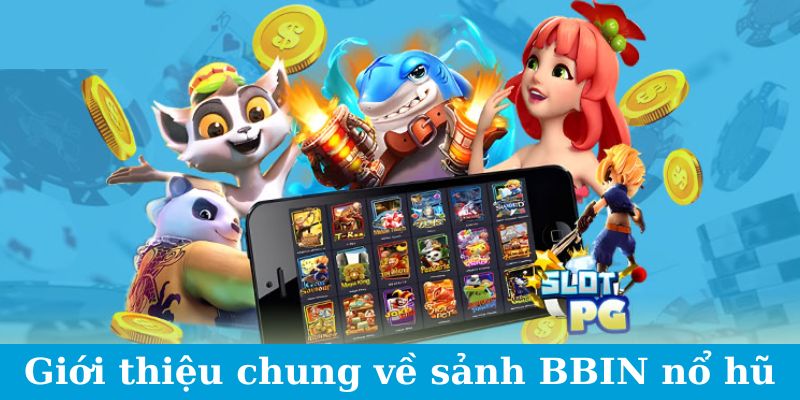 BBIN Nổ Hũ - Bão Tài Lộc Đến, Sẵn Sàng Đón Nhận 2024 1 Giới thiệu chung về sảnh BBIN nổ hũ