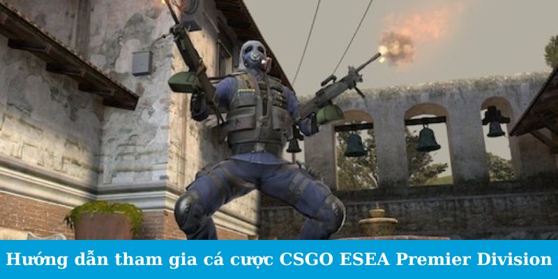 Cá Cược CSGO ESEA Premier Division - Cẩm Nang Đặt Cược 3 Hướng dẫn tham gia cá cược CSGO ESEA Premier Division