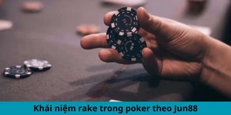Rake Là Gì Trong Poker? Giải Thích Chi Tiết Cho Newbie 1 Khái niệm rake trong Poker theo Jun88