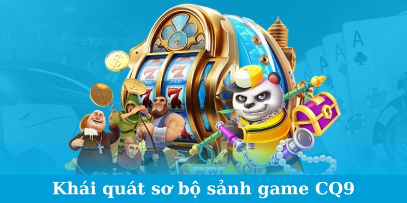 Sảnh Game CQ9 - Khám Phá Vũ Trụ Game Siêu Hấp Dẫn 2024 1 Khái quát sơ bộ sảnh game CQ9