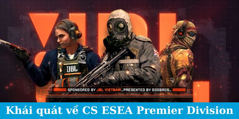 Cá Cược CSGO ESEA Premier Division - Cẩm Nang Đặt Cược 1 Khái quát về CS ESEA Premier Division