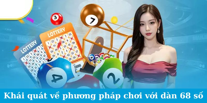 Dàn Đề 68 Số - Thủ Thuật Đơn Giản, Hiệu Quả Bất Ngờ 1 Khái quát về phương pháp chơi với dàn 68 số