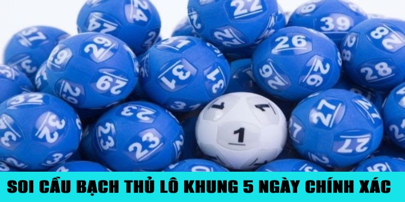Nuôi Bạch Thủ Lô Khung 5 Ngày Đảm Bảo Ăn Đậm Tiền 3 Kỹ thuật soi cầu bạch thủ nuôi khung 5 ngày thắng lớn
