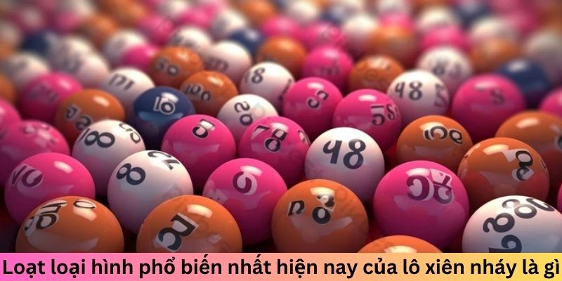 Lô Xiên Nháy Là Gì? Bật Mí Chiến Lược Chuyên Nghiệp 2 Loạt loại hình phổ biến nhất hiện nay của lô xiên nháy là gì