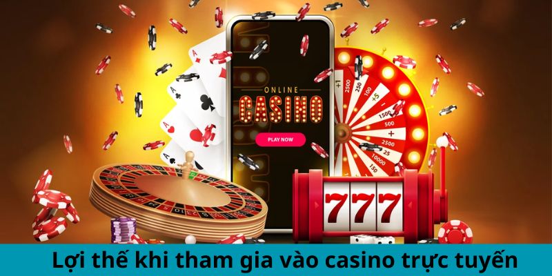 Casino Là Gì? Mẹo Chơi Tối Đa Hóa Cơ Hội Chiến Thắng 2 Lợi thế khi tham gia vào casino trực tuyến