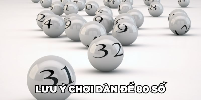 Cách Lập Dàn Đề 80 Số Đánh Quanh Năm Hiệu Quả Liên Tục 3 Lưu ý khi chơi dàn đề 80 số