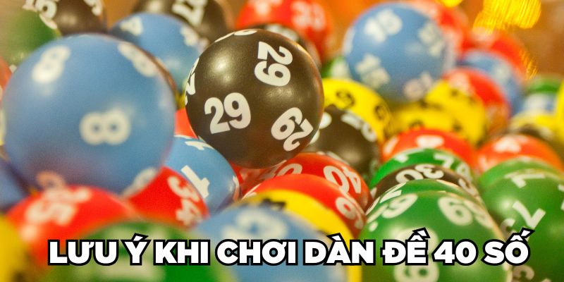 Dàn Đề 40 Số Là Gì? 3 Cách Tạo Dàn Số Đánh Quanh Năm 3 Lưu ý khi chơi dàn đề 40 số