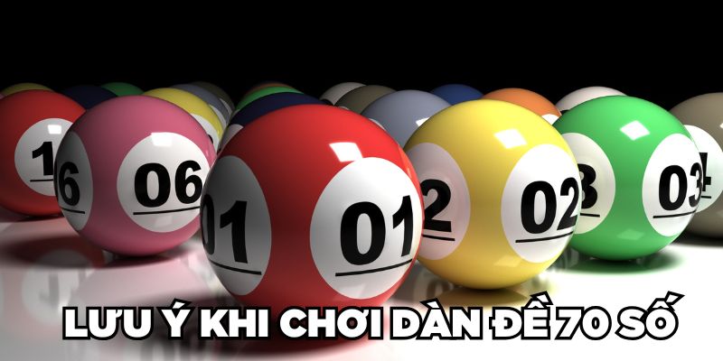 Dàn Đề 70 Số Là Gì? Cách Lập Dàn Số Hiệu Quả Cho Lô Thủ 3 Lưu ý khi chơi dàn đề 70 số