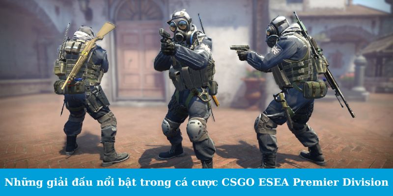 Cá Cược CSGO ESEA Premier Division - Cẩm Nang Đặt Cược 2 Những giải đấu nổi bật trong cá cược CSGO ESEA Premier Division