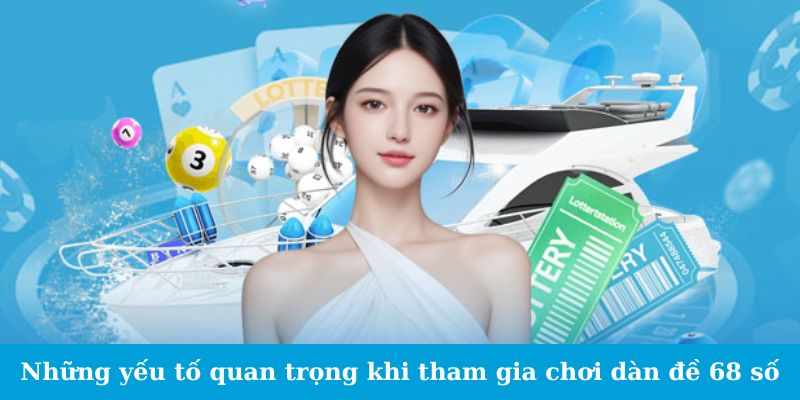 Dàn Đề 68 Số - Thủ Thuật Đơn Giản, Hiệu Quả Bất Ngờ 3 Những yếu tố quan trọng cần chú ý khi tham gia chơi dàn đề 68 số
