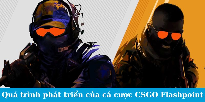 Cá Cược CSGO Flashpoint - Những Chiến Thuật Thắng Cược 1 Quá trình phát triển của cá cược CSGO Flashpoint