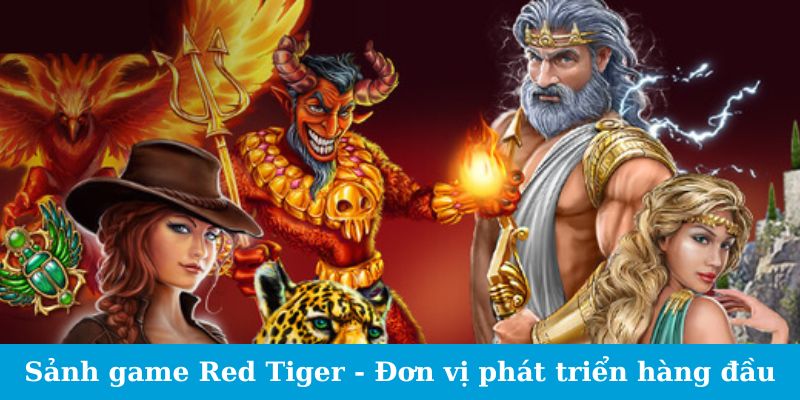Sảnh Game Red Tiger - Phấn Khích Với Mỗi Lần Chạm Trán 1 Sảnh game Red Tiger - Đơn vị phát triển hàng đầu