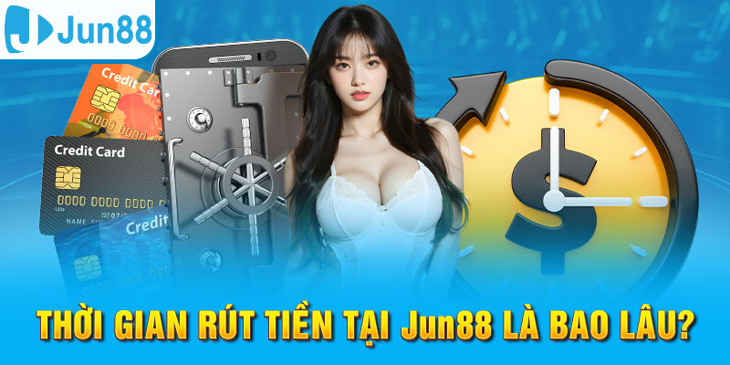 Rút Tiền Jun88 - Đảm Bảo Giao Dịch An Toàn Và Hiệu Quả 5 Thời gian để giao dịch rút tiền Jun88 thành công