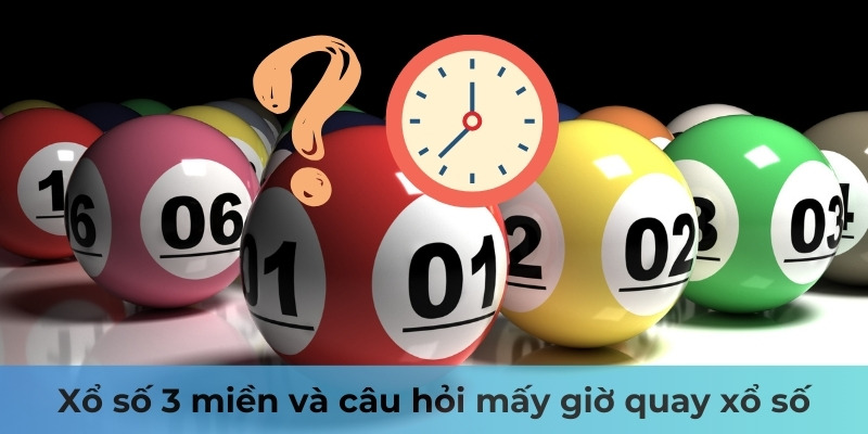 Mấy Giờ Quay Xổ Số: Bật Mí Mẹo Chơi Xổ Số Hay 1 Xổ số 3 miền và câu hỏi mấy giờ quay xổ số