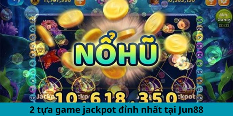 Trò Chơi Nổ Hũ - Trải Nghiệm Nổ Jackpot Không Ngừng 2024 2 2 tựa game jackpot đỉnh nhất tại Jun88