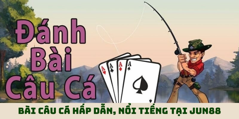 Bài Câu Cá - Game Giải Trí Thịnh Hành Top 1 Tại Jun88 1 Chia sẻ thông tin giới thiệu về game bài Câu Cá hấp dẫn