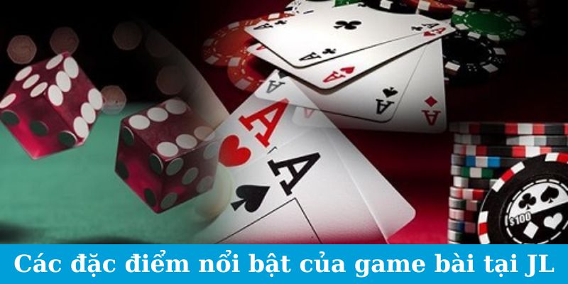 Sảnh JL Đánh Bài - Phong Cách Chơi Mới, Thử Thách Mới 3 Các đặc điểm nổi bật của game bài tại JL