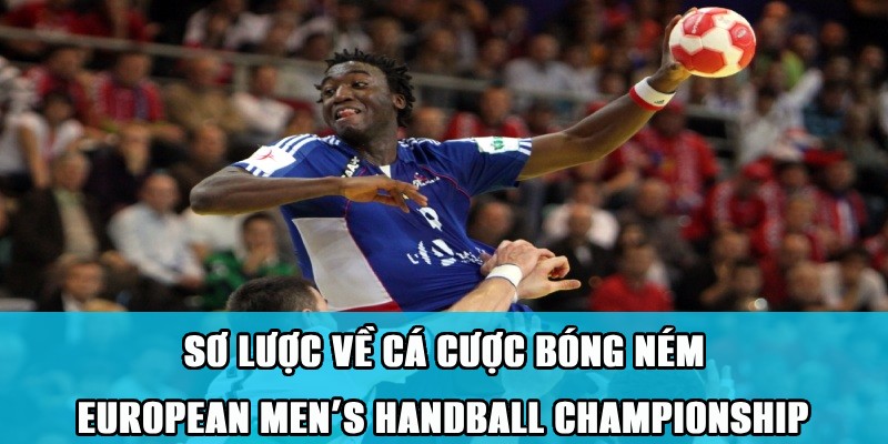 Cá Cược Bóng Ném European Men’s Handball Championship Thú Vị 1 Đôi nét về cá cược bóng ném European Men’s Handball Championship