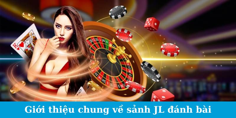 Sảnh JL Đánh Bài - Phong Cách Chơi Mới, Thử Thách Mới 1 Giới thiệu chung về sảnh JL đánh bài