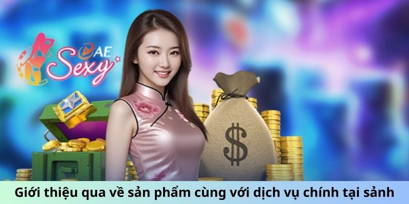 Sảnh AE Sexy - Phong Cách Chơi Mới, Hấp Dẫn Khó Cưỡng 2 Giới thiệu qua về sản phẩm cùng với dịch vụ chính tại sảnh