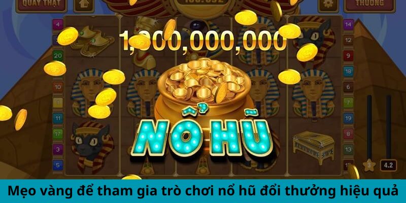 Trò Chơi Nổ Hũ - Trải Nghiệm Nổ Jackpot Không Ngừng 2024 3 Mẹo vàng để tham gia trò chơi nổ hũ đổi thưởng hiệu quả