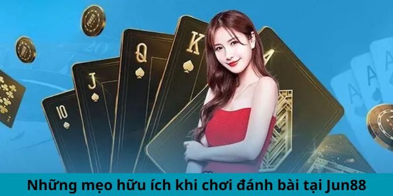 Trác Kim Hoa - Trải Nghiệm Ván Bài Đầy Huyền Bí 2024 3 Những mẹo hữu ích khi chơi đánh bài tại Jun88