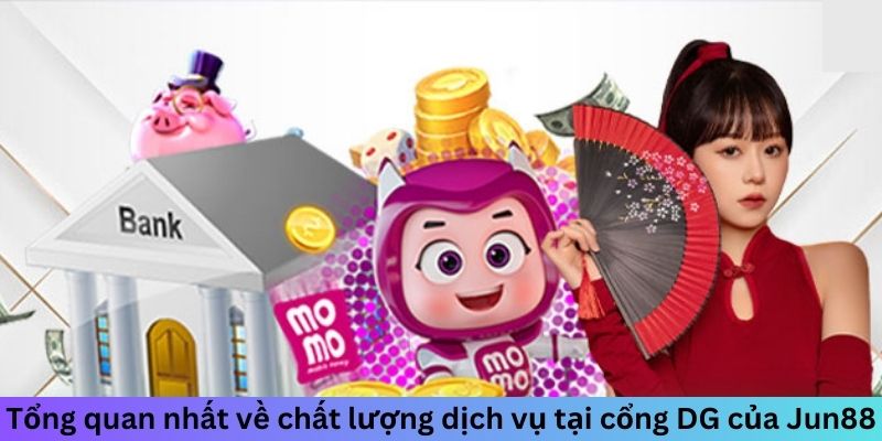 Sảnh DG Casino - Khu Vực VIP Cho Các Tín Đồ Cá Cược 3 Tổng quan nhất về chất lượng dịch vụ tại cổng DG của Jun88